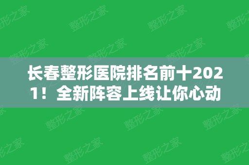 长春整形医院排名前十2024！全新阵容上线让你心动！隆鼻案例和价格出炉！