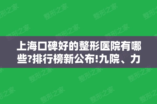 上海口碑好的整形医院有哪些?排行榜新公布!九院、力信、长征蝉联前三