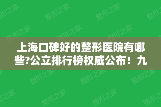 上海口碑好的整形医院有哪些?公立排行榜权威公布！九院磨骨价格合理