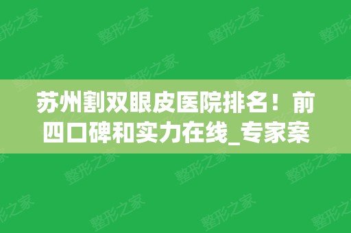 苏州割双眼皮医院排名！前四口碑和实力在线_专家案例和价格详情安排！