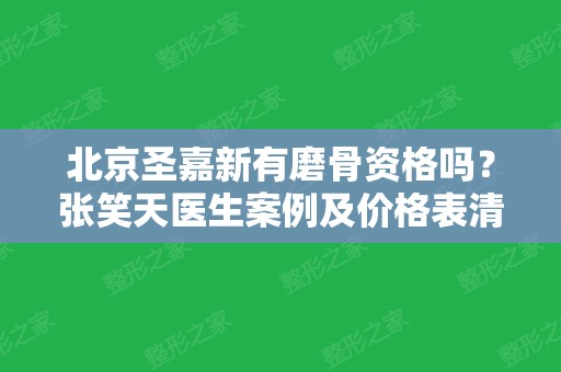 北京圣嘉新有磨骨资格吗？张笑天医生案例及价格表清单权威一览！