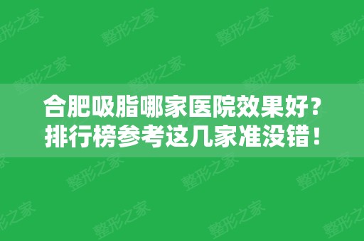 合肥吸脂哪家医院效果好？排行榜参考这几家准没错！价格费用新出炉!