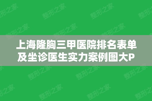 上海隆胸三甲医院排名表单及坐诊医生实力案例图大PK，你看看哪个好？