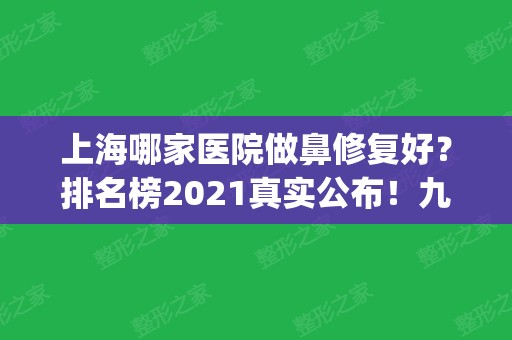 上海哪家医院做鼻修复好？排名榜2024真实公布！九院案例图_价格费用查看