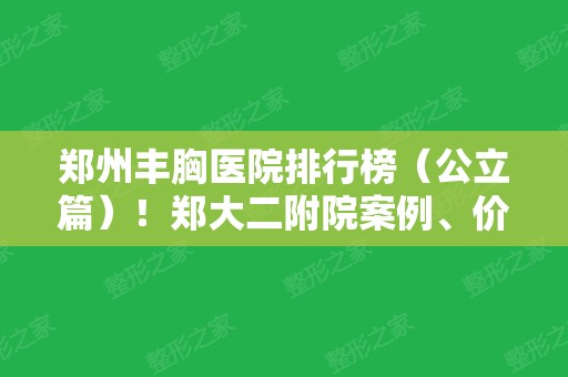 郑州丰胸医院排行榜（公立篇）！郑大二附院案例、价格收费详情出炉！