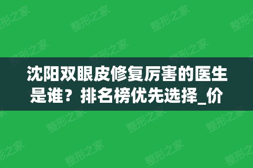 沈阳双眼皮修复厉害的医生是谁？排名榜优先选择_价格收费一样不落！