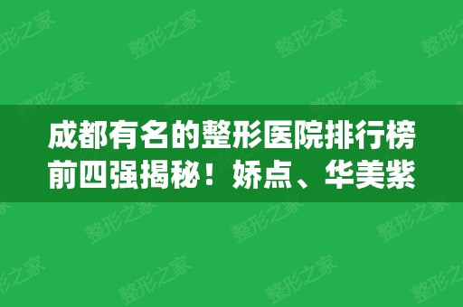 成都有名的整形医院排行榜前四强揭秘！娇点、华美紫馨、八大处实力入围_含双眼皮价格表