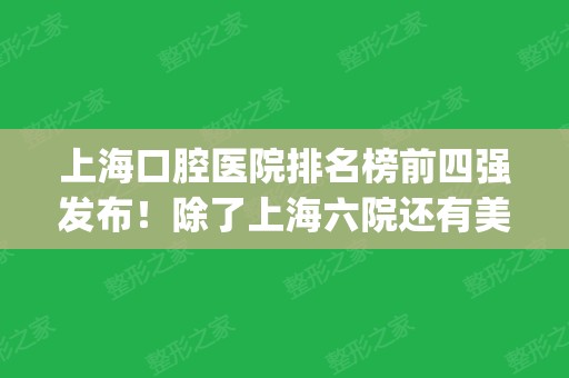 上海口腔医院排名榜前四强发布！除了上海六院还有美奥、圣贝入围_附整牙价格表