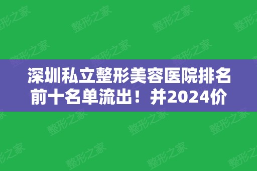 深圳私立整形美容医院排名前十名单流出！并2024价格表（价目报价）曝光