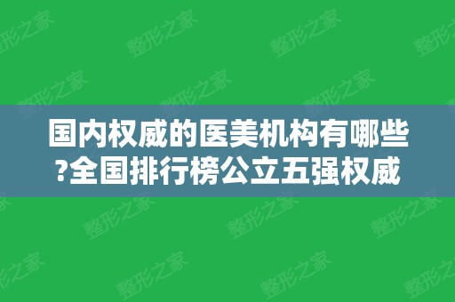 国内权威的医美机构有哪些?全国排行榜公立五强权威发布~价格查询