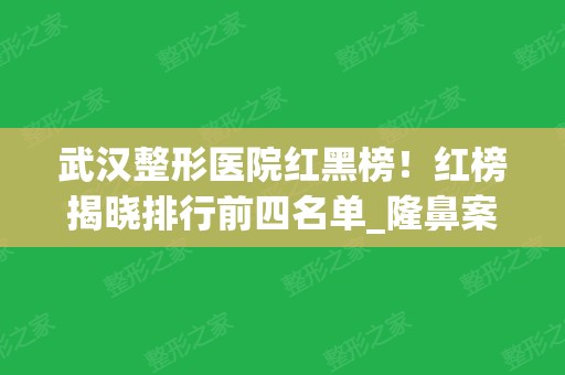 武汉整形医院红黑榜！红榜揭晓排行前四名单_隆鼻案例_价格表清单一览！