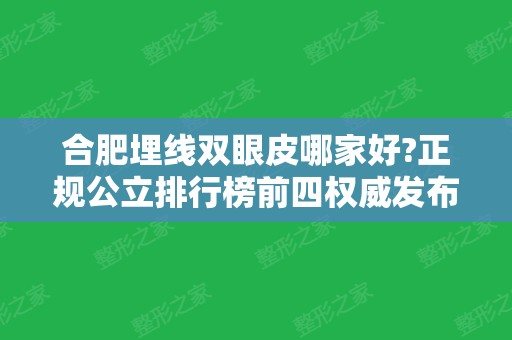 合肥埋线双眼皮哪家好?正规公立排行榜前四权威发布!案例效果、价格收费查询