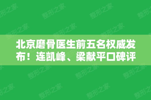 北京磨骨医生前五名权威发布！连凯峰、梁献平口碑评价及整形价格表参考