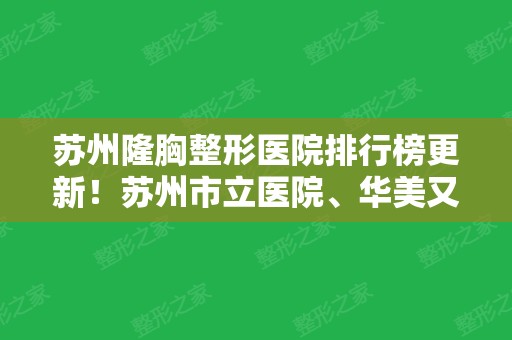 苏州隆胸整形医院排行榜更新！苏州市立医院、华美又又蝉联榜首