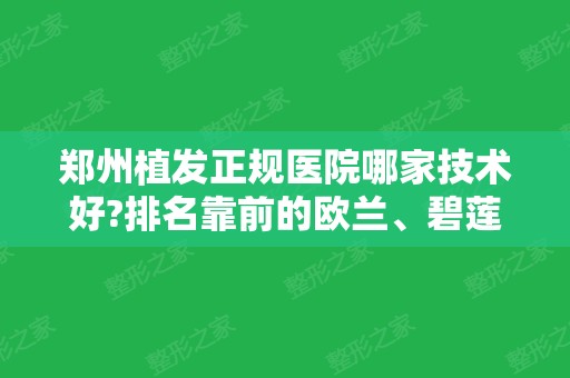 郑州植发正规医院哪家技术好?排名靠前的欧兰、碧莲盛、科发源便宜效果又好