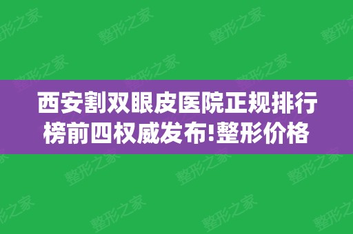 西安割双眼皮医院正规排行榜前四权威发布!整形价格(多少钱)明细查询