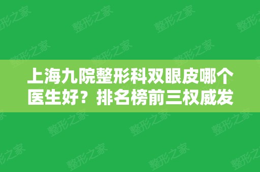 上海九院整形科双眼皮哪个医生好？排名榜前三权威发布！金云波	、谢峰、丁伟等专家再上榜