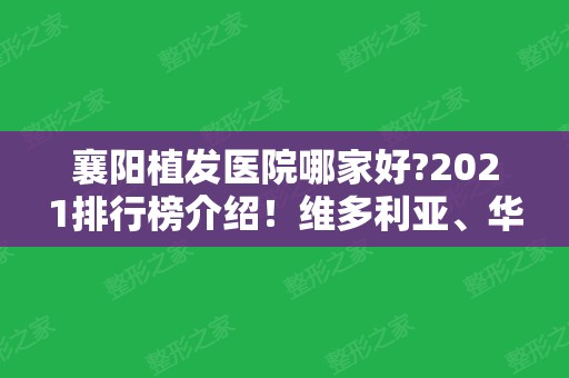 襄阳植发医院哪家好?2024排行榜介绍！维多利亚、华美上榜!附价格查询