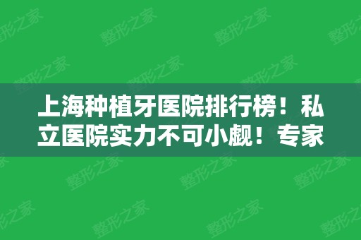 上海种植牙医院排行榜！私立医院实力不可小觑！专家案例实测！