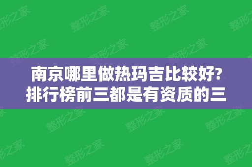 南京哪里做热玛吉比较好?排行榜前三都是有资质的三甲医院