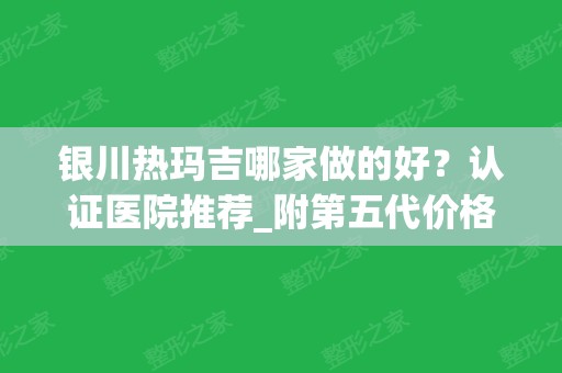 银川热玛吉哪家做的好？认证医院推荐_附第五代价格（费用）查询