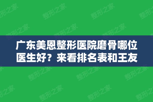 广东美恩整形医院磨骨哪位医生好？来看排名表和王友元下颌角案例图