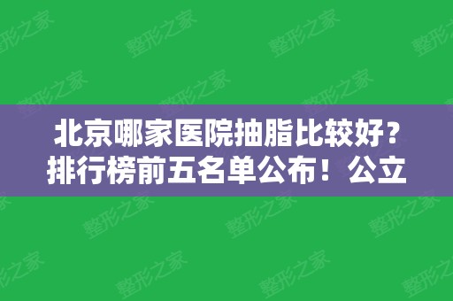 北京哪家医院抽脂比较好？排行榜前五名单公布！公立三甲医院占四个！