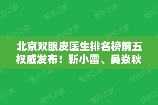 北京双眼皮医生排名榜前五权威发布！靳小雷、吴焱秋、张冰洁名次及价格查询