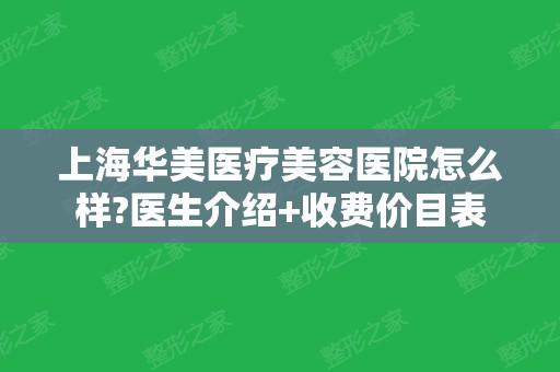 上海华美医疗美容医院怎么样?医生介绍+收费价目表