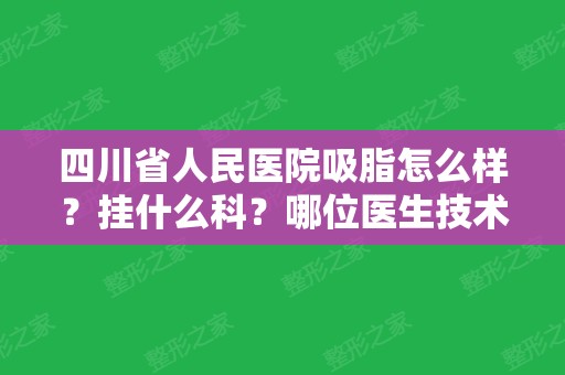 四川省人民医院吸脂怎么样？挂什么科？哪位医生技术好？