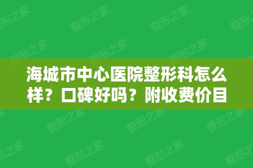 海城市中心医院整形科怎么样？口碑好吗？附收费价目表