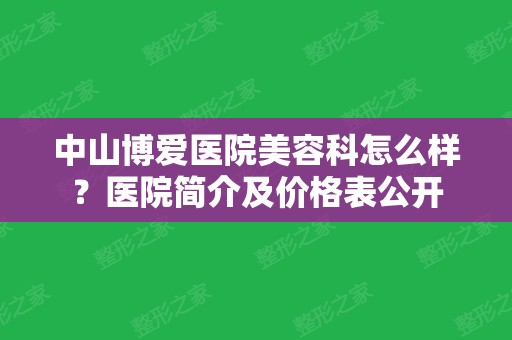 中山博爱医院美容科怎么样？医院简介及价格表公开