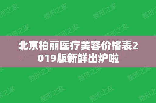 北京柏丽医疗美容价格表2024版新鲜出炉啦