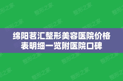 绵阳茗汇整形美容医院价格表明细一览附医院口碑