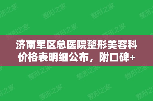 济南军区总医院整形美容科价格表明细公布，附口碑+简介