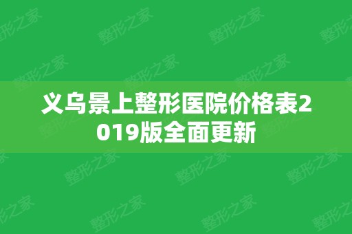 义乌景上整形医院价格表2024版全面更新