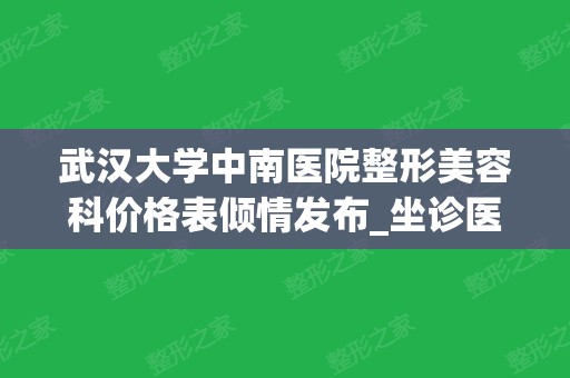 武汉大学中南医院整形美容科价格表倾情发布_坐诊医生总览