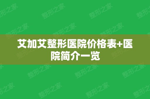 艾加艾整形医院价格表+医院简介一览