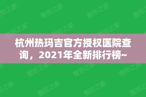 杭州热玛吉官方授权医院查询，2024年全新排行榜~