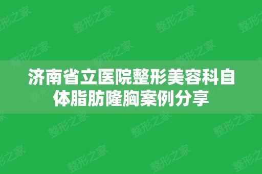 济南省立医院整形美容科自体脂肪隆胸案例分享