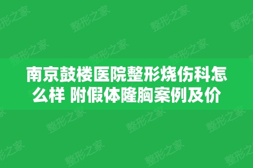 南京鼓楼医院整形烧伤科怎么样 附假体隆胸案例及价格表