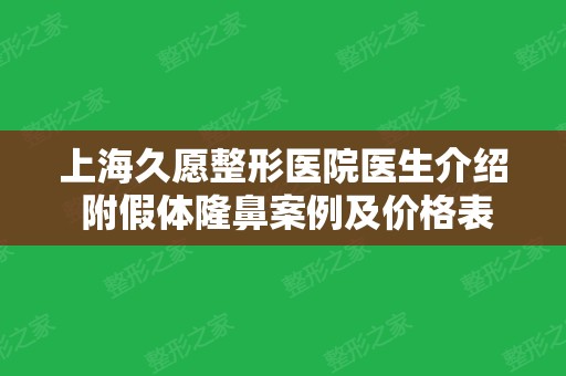 上海久愿整形医院医生介绍 附假体隆鼻案例及价格表