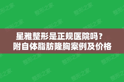 星雅整形是正规医院吗？ 附自体脂肪隆胸案例及价格表