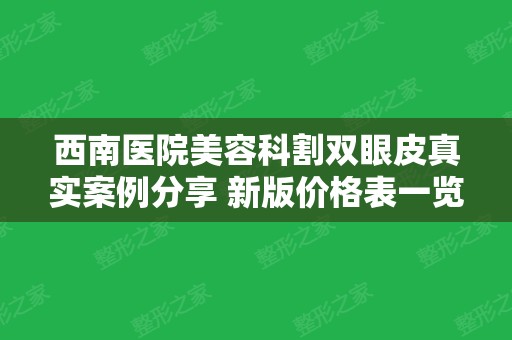 西南医院美容科割双眼皮真实案例分享 新版价格表一览