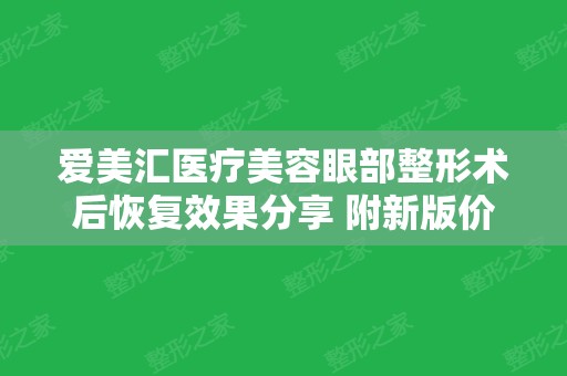 爱美汇医疗美容眼部整形术后恢复效果分享 附新版价格表