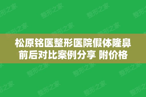 松原铭医整形医院假体隆鼻前后对比案例分享 附价格表