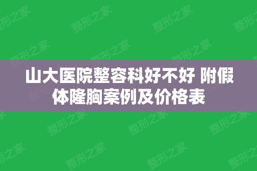 山大医院整容科好不好 附假体隆胸案例及价格表