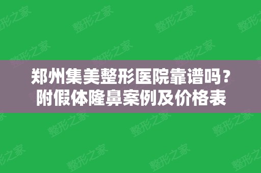 郑州集美整形医院靠谱吗？附假体隆鼻案例及价格表