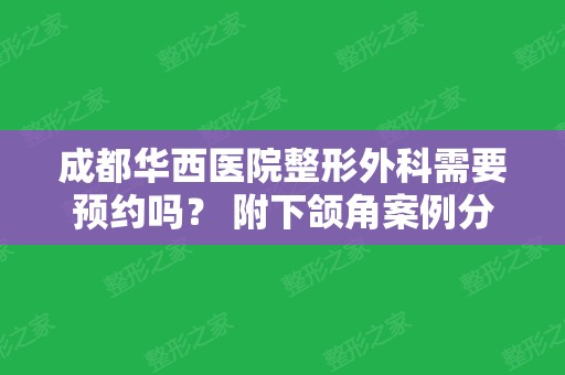 成都华西医院整形外科需要预约吗？ 附下颌角案例分享