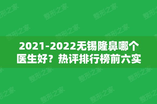 2024无锡隆鼻哪个医生好？热评排行榜前六实力推荐！口碑好价格公道